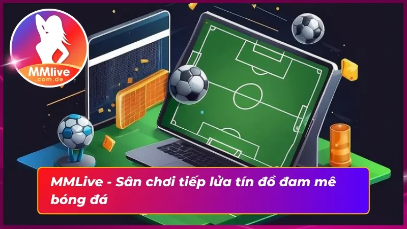 Bóng đá MMLive - Trải Nghiệm Cá Cược Thể Thao Đẳng Cấp 2 Khám phá thế giới bóng đá đẳng cấp