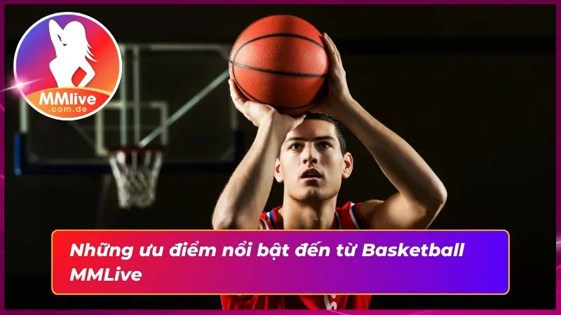 Bóng Rổ MMLive - Đẳng Cấp Cá Cược Thể Thao Top 1 Châu Á 3 Sức hút mà bóng rổ tại nhà cái mang đến