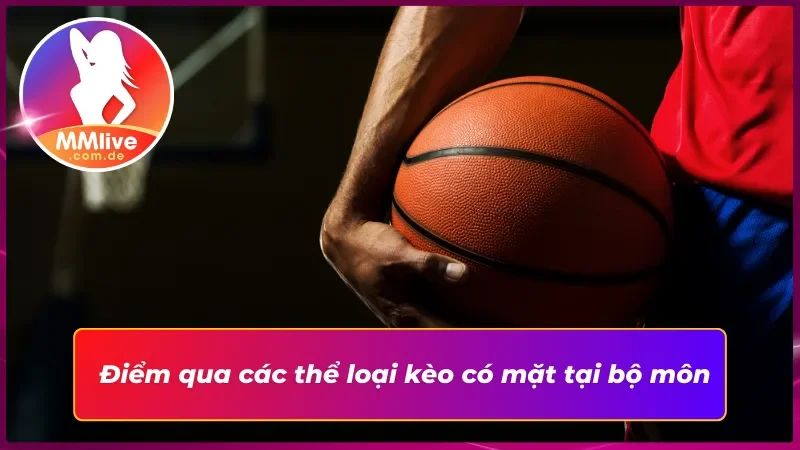 Bóng Rổ MMLive - Đẳng Cấp Cá Cược Thể Thao Top 1 Châu Á 4 Vô vàn thể loại kèo tại thể thao bóng rổ
