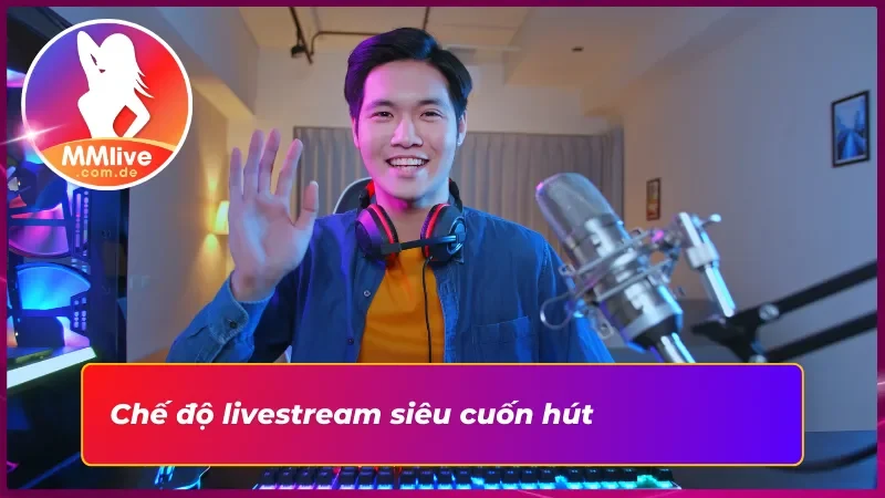 Đăng Ký MMLIVE - Hướng Dẫn Đăng Ký Tài Khoản Chi Tiết 5 Đăng ký để trải nghiệm chế độ livestream siêu hot