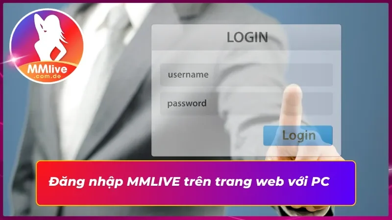 Đăng Nhập MMLIVE - Tận Hưởng Thế Giới Giải Trí Online Tuyệt Đỉnh 2 Quy trình đăng nhập trang chủ MMLIVE trên máy tính