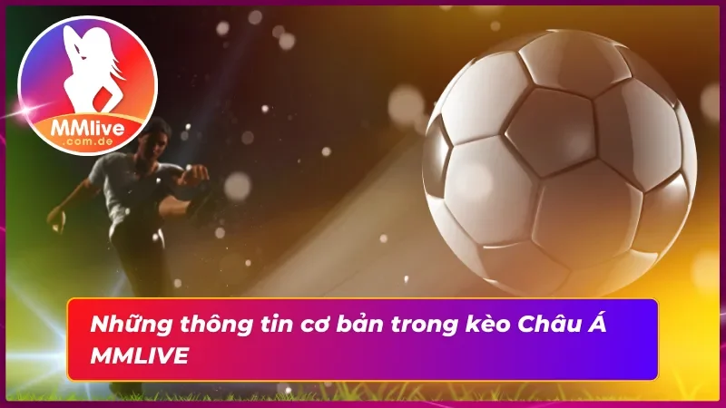 Kèo Châu Á MMLIVE: Cửa Cược Hấp Dẫn Trong Cá Cược Thể Thao 2 Sơ lược về kèo Châu Á