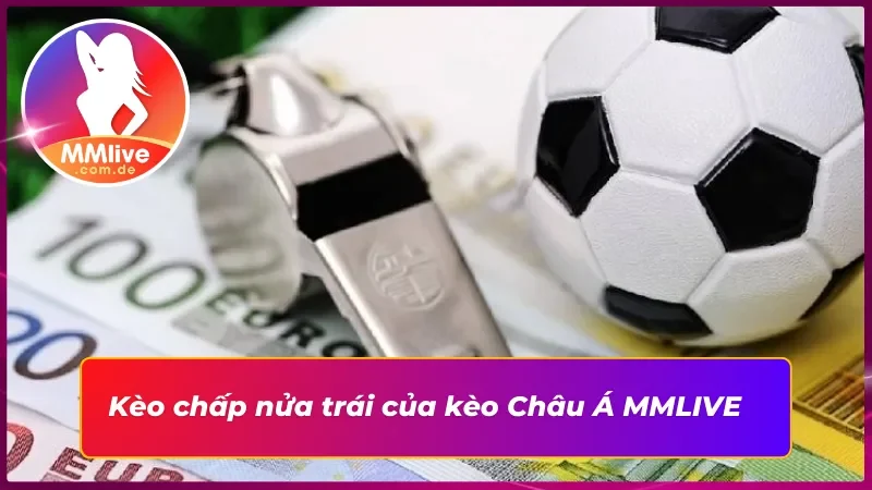 Kèo Châu Á MMLIVE: Cửa Cược Hấp Dẫn Trong Cá Cược Thể Thao 4 Kèo chấp nửa trái hấp dẫn trong kèo Châu Á