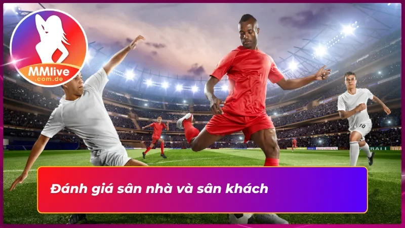 Kèo Châu Á MMLIVE: Cửa Cược Hấp Dẫn Trong Cá Cược Thể Thao 6 Hãy chú ý đến sân khách và sân nhà khi đặt cược kèo Châu Á