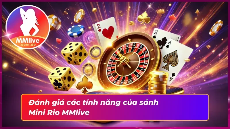Mini Rio MMLIVE: Khám Phá Thế Giới Giải Trí Đỉnh Cao 3 Đánh giá chung về các tính năng nổi bật của sảnh Mini Rio MMlive
