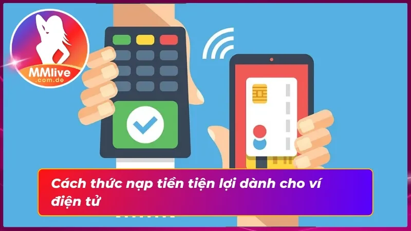 Nạp Tiền MMLIVE - Quá Trình Giao Dịch Đa Phương Thức Thuận Tiện 4 Hướng dẫn cách thức nạp tiền cho các ví điện tử