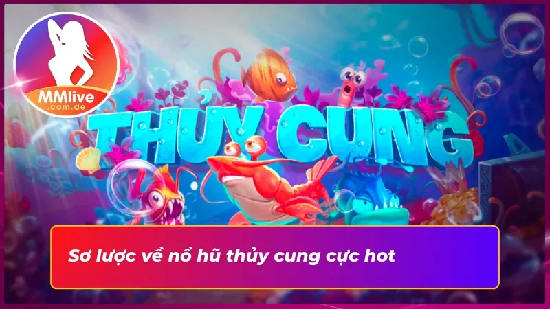 Chiến Thuật Chơi Nổ Hũ Thuỷ Cung MMLIVE Đỉnh Cao 2 Vài nét tổng quan về nổ hũ thủy cung