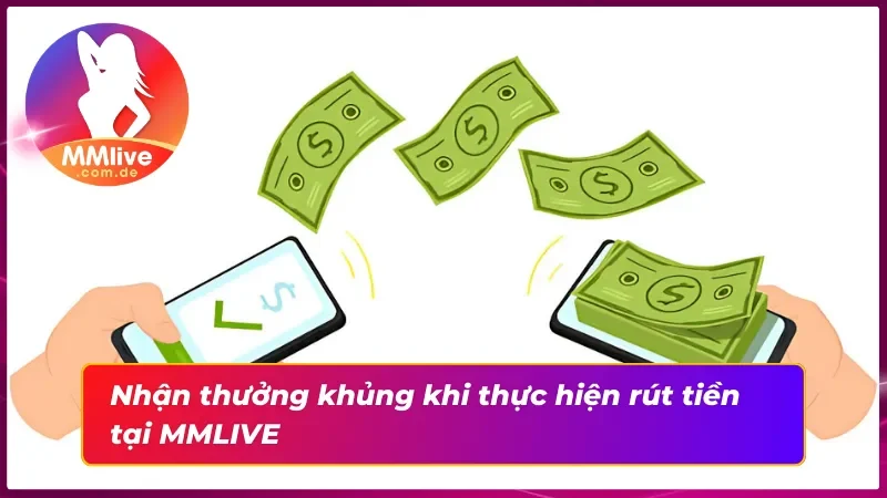 Rút Tiền MMLIVE - Hướng Dẫn Quy Trình Rút Tiền Đảm Bảo An Toàn 4 Thực hiện rút tiền để nhận quà liền tay