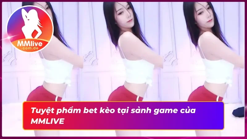 Sảnh Game MMLIVE: Thiên Đường Giải Trí Tuyệt Đối Chất Lượng 3 Livestream cá cược dễ thắng tại Sảnh game