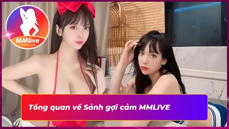 Sảnh Gợi Cảm MMLIVE: Mê Lực Khó Cưỡng Cùng Idol Nóng Bỏng 2 Đôi nét nổi bật về Sảnh gợi cảm