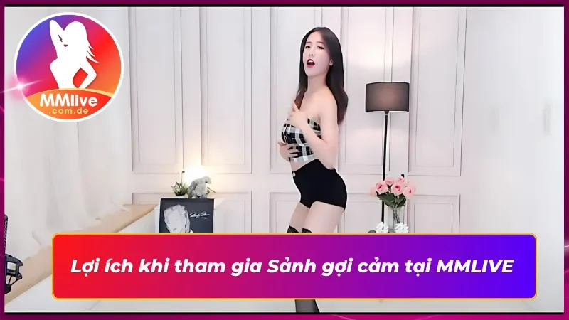 Sảnh Gợi Cảm MMLIVE: Mê Lực Khó Cưỡng Cùng Idol Nóng Bỏng 4 Trải nghiệm bỏng mắt ngay tại Sảnh gợi cảm