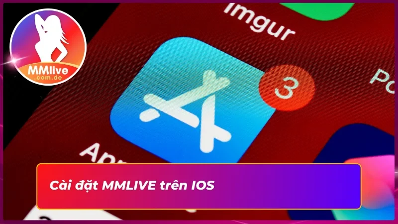 Hướng Dẫn Cho Hội Viên Cách Để Tải App MMLIVE Cực Kỳ Đơn Giản 5 Tải app MMLIVE về thiết bị IOS