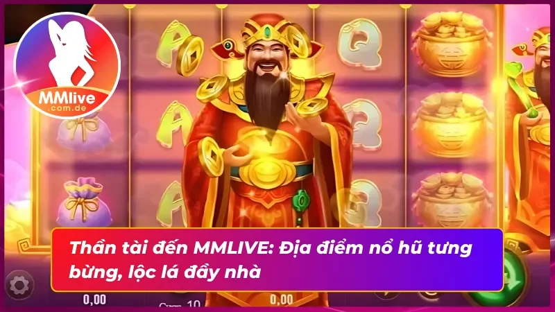 Thần Tài Đến MMLIVE: Vũ Trụ Nổ Hũ Mở Hội, Lộc Đổ Về Như Suối 2 Thần tài đến: Rinh lộc vàng, hốt xu siêu to