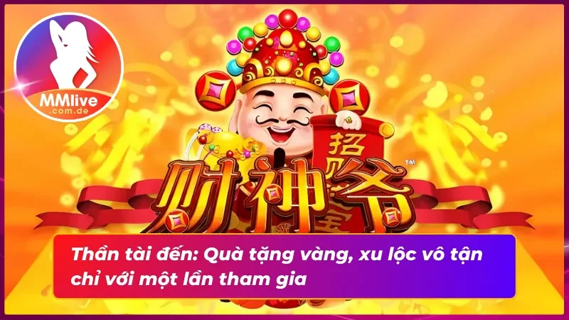 Thần Tài Đến MMLIVE: Vũ Trụ Nổ Hũ Mở Hội, Lộc Đổ Về Như Suối 4 Thần tài đến: Nhận ngay ưu đãi vàng, quà tặng bất ngờ mỗi ngày