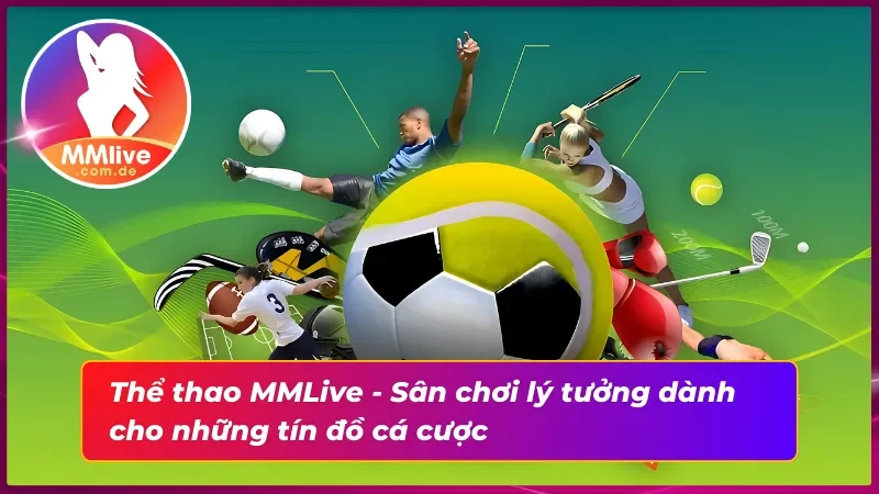 Thể Thao MMLive - Thiên Đường Giải Trí Hàng Đầu Châu Á 2 Sân chơi cá cược Thể Thao cực hấp dẫn