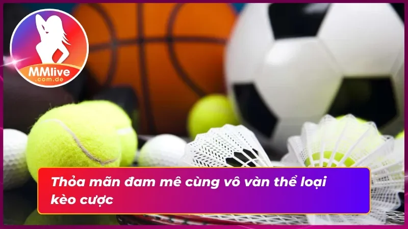 Thể Thao MMLive - Thiên Đường Giải Trí Hàng Đầu Châu Á 5 Thỏa mãn đam mê thể thao cùng hệ sinh thái kèo cược