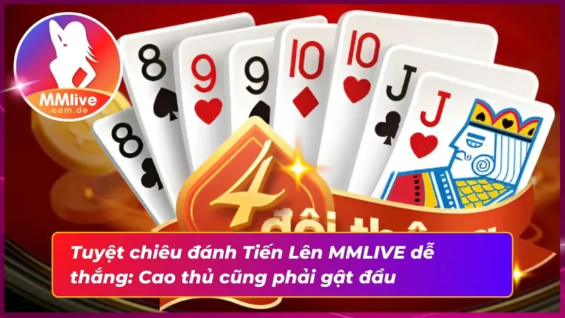 Tiến Lên Miền Nam MMLIVE: Vũ Trụ Game Bài Dành Riêng Cho Bạn 5 Bí quyết chơi Tiến Lên Miền Nam bất bại từ cao thủ
