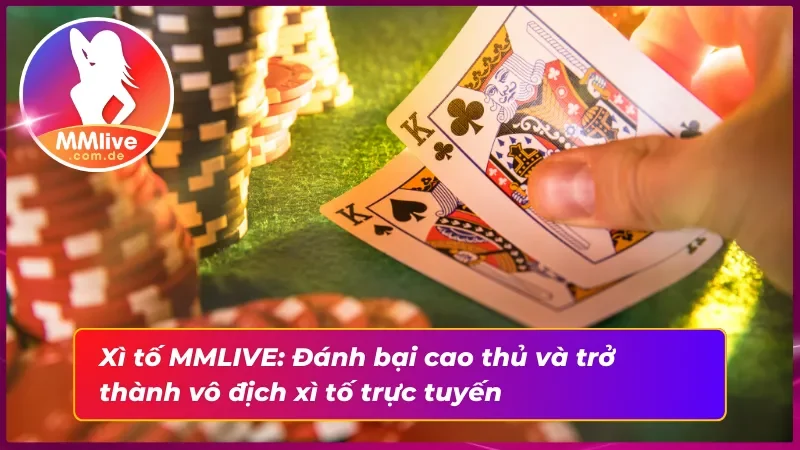Xì Tố MMLIVE: Cơ Hội Trở Thành Bậc Thầy Xì Tố Thứ Thiệt 2 Bài xì tố: Hãy cùng trải nghiệm game bài cao cấp và thắng lớn