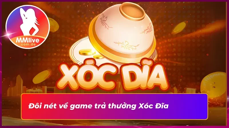 Bật Mí Cách Chinh Phục Xóc Đĩa MMLIVE Siêu Đơn Giản 2 Những nét cơ bản về Xóc Đĩa